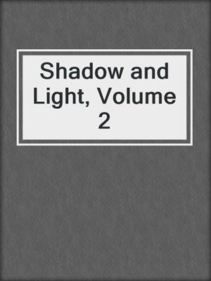 cover image of Shadow and Light, Volume 2