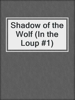 cover image of Shadow of the Wolf (In the Loup #1)