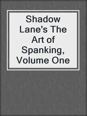 cover image of Shadow Lane's The Art of Spanking, Volume One