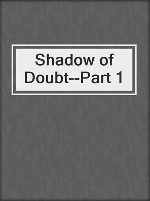 cover image of Shadow of Doubt--Part 1