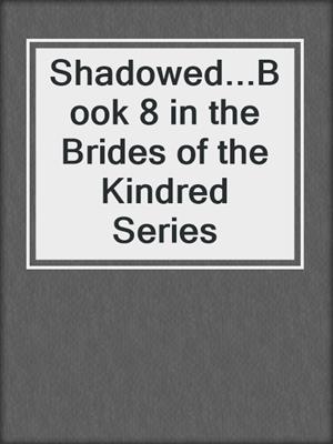 cover image of Shadowed...Book 8 in the Brides of the Kindred Series