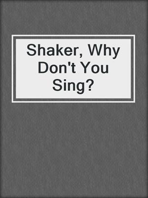 Shaker, Why Don't You Sing?