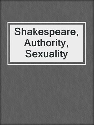 cover image of Shakespeare, Authority, Sexuality