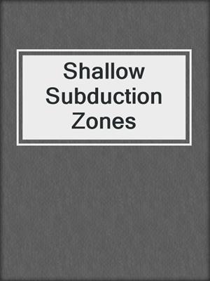 Shallow Subduction Zones