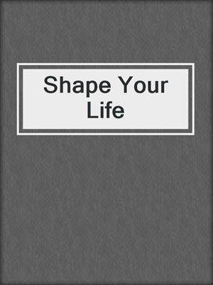 cover image of Shape Your Life