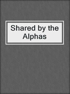 cover image of Shared by the Alphas