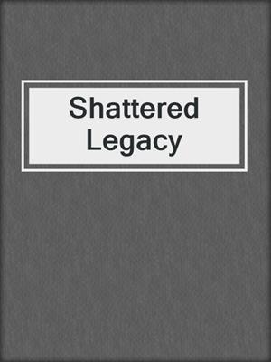 cover image of Shattered Legacy