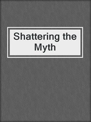 cover image of Shattering the Myth