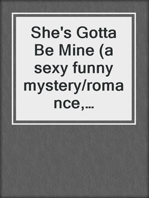 cover image of She's Gotta Be Mine (a sexy funny mystery/romance, Cottonmouth Book 1)