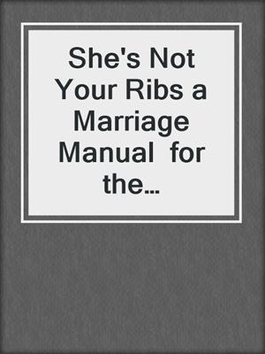 cover image of She's Not Your Ribs a Marriage Manual  for the  Emotionally Evolving Man