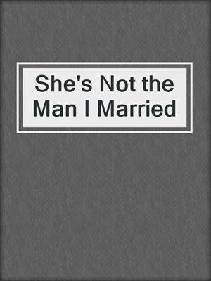 cover image of She's Not the Man I Married