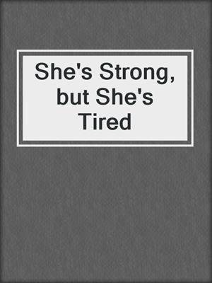 cover image of She's Strong, but She's Tired