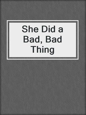 cover image of She Did a Bad, Bad Thing