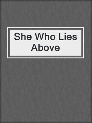 cover image of She Who Lies Above