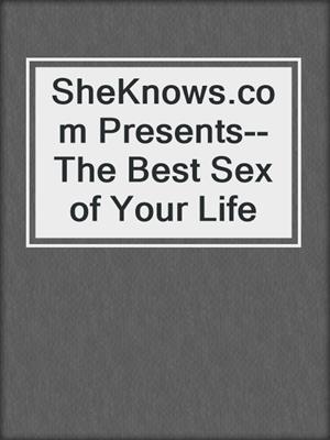 cover image of SheKnows.com Presents--The Best Sex of Your Life
