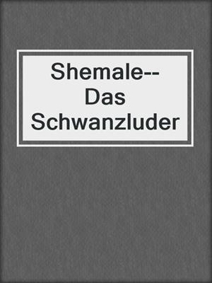 cover image of Shemale--Das Schwanzluder