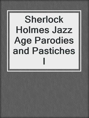 cover image of Sherlock Holmes Jazz Age Parodies and Pastiches I