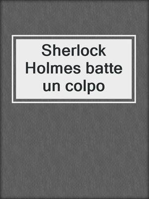 cover image of Sherlock Holmes batte un colpo