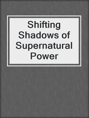 Shifting Shadows of Supernatural Power