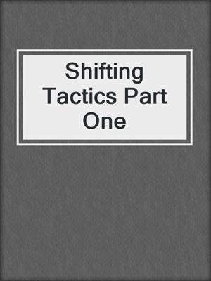 cover image of Shifting Tactics Part One