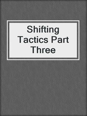 cover image of Shifting Tactics Part Three