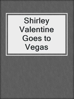 cover image of Shirley Valentine Goes to Vegas