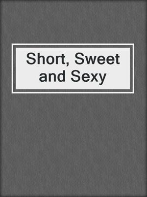 cover image of Short, Sweet and Sexy