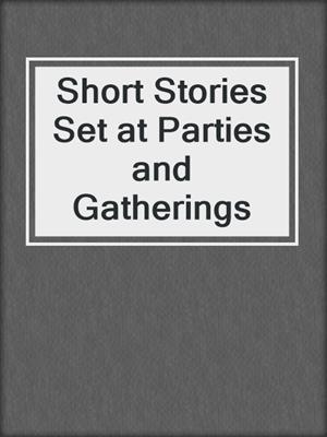 Short Stories Set at Parties and Gatherings