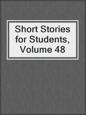 Short Stories for Students, Volume 48