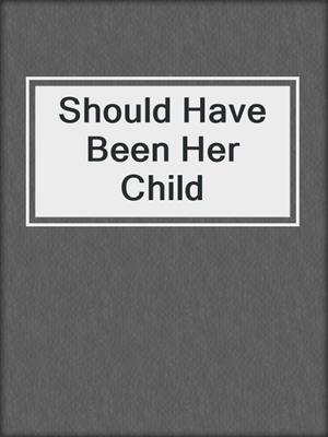 cover image of Should Have Been Her Child
