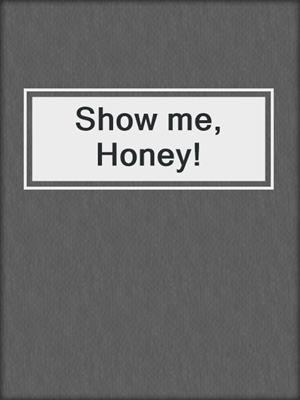 cover image of Show me, Honey!