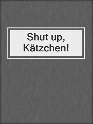 cover image of Shut up, Kätzchen!