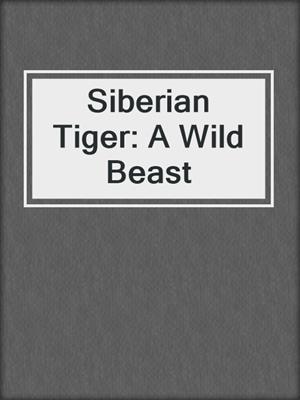Siberian Tiger: A Wild Beast