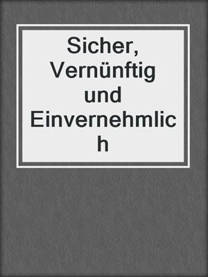 cover image of Sicher, Vernünftig und Einvernehmlich