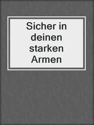 cover image of Sicher in deinen starken Armen