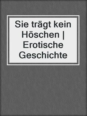 cover image of Sie trägt kein Höschen | Erotische Geschichte