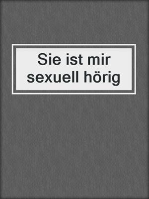 cover image of Sie ist mir sexuell hörig