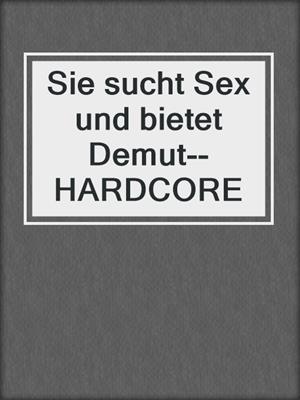 cover image of Sie sucht Sex und bietet Demut--HARDCORE