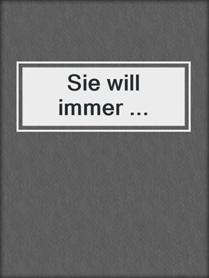 cover image of Sie will immer ...