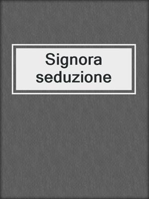 cover image of Signora seduzione
