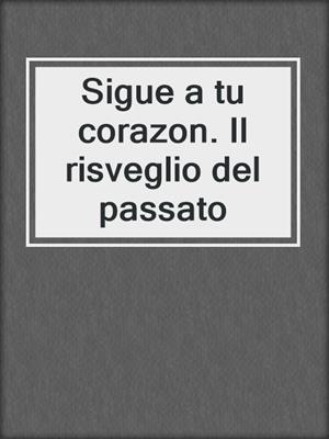 cover image of Sigue a tu corazon. Il risveglio del passato