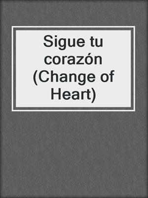 Sigue tu corazón (Change of Heart)