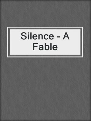 Silence - A Fable