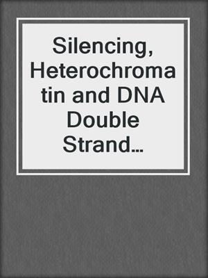 Silencing, Heterochromatin and DNA Double Strand Break Repair