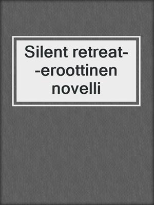 cover image of Silent retreat--eroottinen novelli