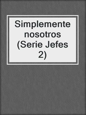 cover image of Simplemente nosotros (Serie Jefes 2)