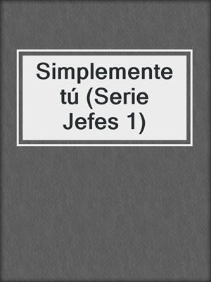 cover image of Simplemente tú (Serie Jefes 1)
