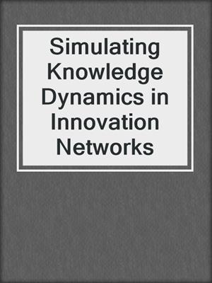 Simulating Knowledge Dynamics in Innovation Networks
