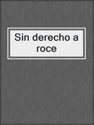 cover image of Sin derecho a roce