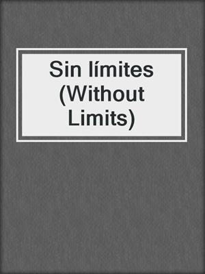 cover image of Sin límites (Without Limits)
